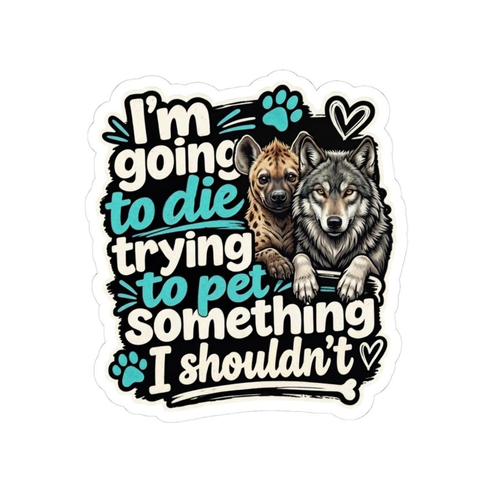I'm Going to Die Trying to Pet Something I Shouldn't Sticker Animal Lover Decal